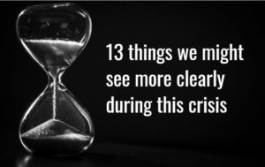 Read more about the article In a Dark Time, the Eye begins to See: 13 things we might see more clearly during this crisis