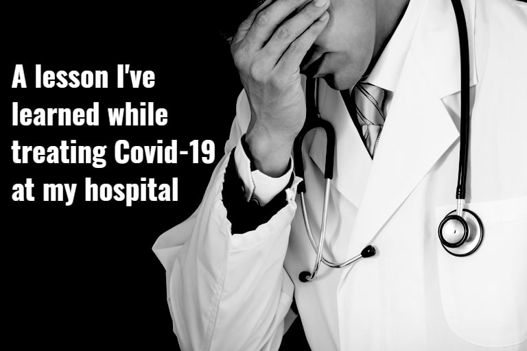 Here’s a lesson I’ve learned as a Doctor treating Covid-19