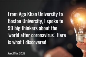 Read more about the article From Aga Khan University to Boston University, I spoke to 99 big thinkers about the ‘world after coronavirus’. Here is what I discovered