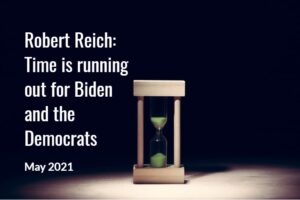 Robert Reich: The Clock is ticking fast for Biden and the Democrats