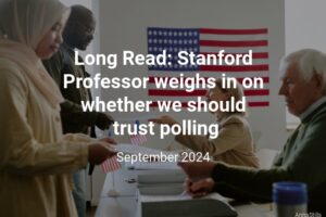 Read more about the article Long Read: Should we trust polling? Q&A with Stanford Professor